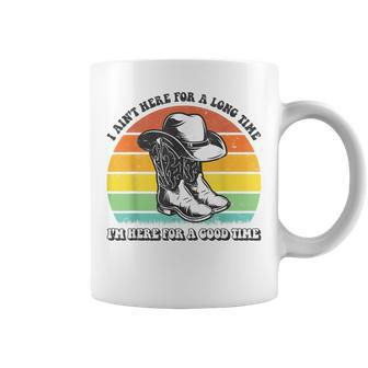 I Aint Here For A Long Time Im Here For A Good Time Coffee Mug - Seseable
