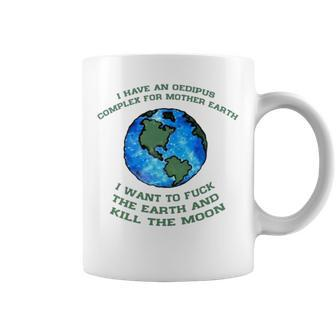 I Have An Oedipus Complex For Mother Earth I Want To Fuck Coffee Mug | Mazezy