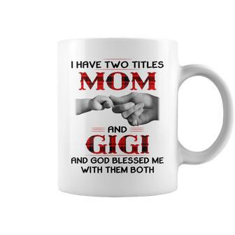 I Have Two Titles Mom And Gigi And God Blessed Me Coffee Mug | Mazezy
