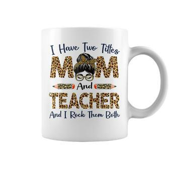 I Have Two Titles Mom And Teacher Mothers Day Leopard Coffee Mug - Seseable