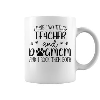 I Have Two Titles Teacher And Dog Mom Mothers Day Lover Coffee Mug | Mazezy