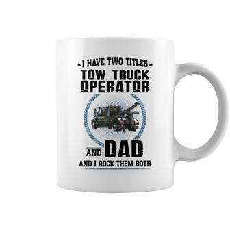I Have Two Titles Tow Truck Operator And Dad Coffee Mug - Seseable