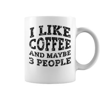 I Like Coffee And Maybe 3 People T Funny Coffee Lover Coffee Mug - Seseable