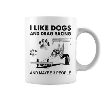 I Like Dogs And Drag Racing And Maybe 3 People Coffee Mug - Seseable