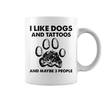I Like Dogs And Tattoos And Maybe 3 People Coffee Mug - Seseable