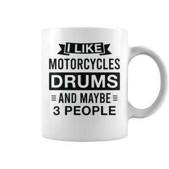 I Like Motorcycles Drums And Maybe 3 People Funny Coffee Mug - Seseable