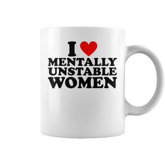 I Love Mentally Unstable Women Funny Ironic Meme Coffee Mug | Mazezy