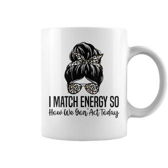 I Match Energy So How We Gon Act Today Funny Sarcasm Quotes Gift For Womens Coffee Mug - Thegiftio UK