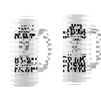 I May Be A Mechanic But I Cant Fix Stupid Funny Coffee Mug | Mazezy