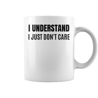 I Understand I Just Dont Care Funny Sarcastic Coffee Mug - Seseable