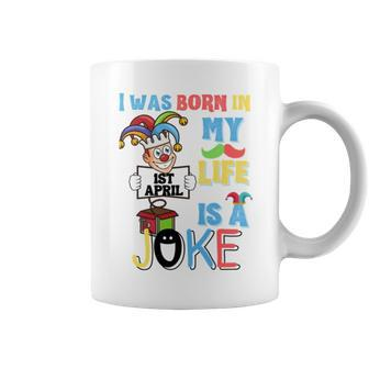 I Was Born In 1St April My Life Is A Joke April Fool’S Day Funny Birthday Quote Coffee Mug | Mazezy