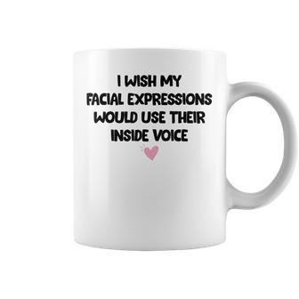 I Wish My Facial Expressions Would Use Their Inside Voice Coffee Mug | Mazezy
