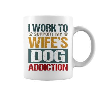 I Work To Support My Wife’S Dog Addiction Coffee Mug