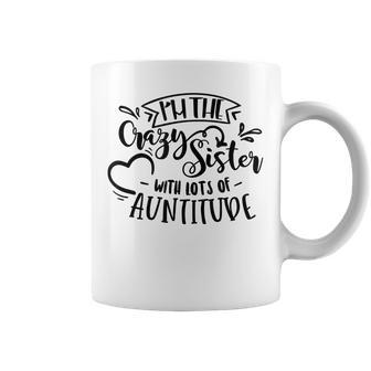 Im The Crazy Sister With Lots Of Aunt Auntitude Mothers Day Coffee Mug | Mazezy