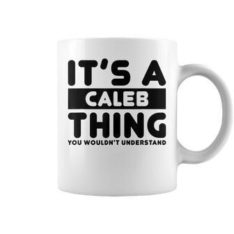 Its A Caleb Thing You Wouldnt Understand Caleb Name Coffee Mug - Seseable