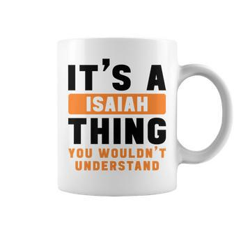 Its A Isaiah Thing You Wouldnt Understand Isaiah Name Coffee Mug - Seseable