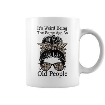 Its Weird Being The Same Age As Old People Messy Bun Funny Gift For Womens Coffee Mug - Thegiftio UK