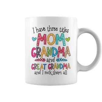 Ive Three Titles Mom Grandma And Great Grandma Mothers Day Coffee Mug | Mazezy