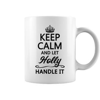 Keep Calm And Let Holly Handle It | Funny Name Gift - Coffee Mug - Seseable