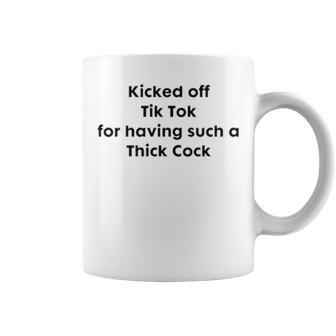 Kicked Off Tik Tok For Having Such Thick Cock Coffee Mug | Mazezy