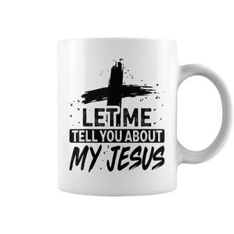 Let Me Tell You About My Jesus God Believer Bible Christian Coffee Mug - Seseable