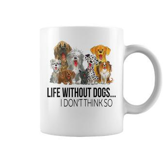 Life Without Dogs I Dont Think So Funny Dogs Lovers Gift Coffee Mug | Seseable CA