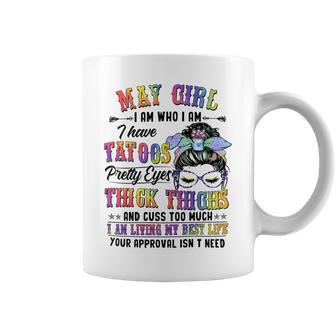 May Girl I Am Who I Am I Have Tatoos Pretty Eyes Thick Thighs And Cuss Too Much I Am Living My Best Life Your Approval Isn’T Need Coffee Mug - Seseable