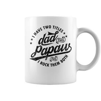 Mens I Have Two Titles Dad And Papaw For Funny Fathers Day Papaw Coffee Mug - Seseable