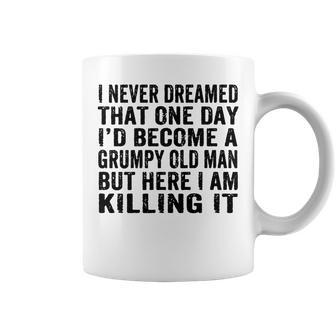 Mens I Never Dreamed Id Be Grumpy Old Man Funny Grumpy Grandad Coffee Mug - Thegiftio UK