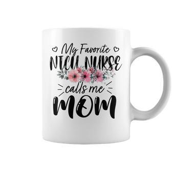 My Favorite Nicu Nurse Calls Me Mom Flowers Mothers Day Coffee Mug | Mazezy
