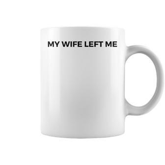 My Wife Left Me Funny Single Husband Or Dad Outfit Coffee Mug | Mazezy