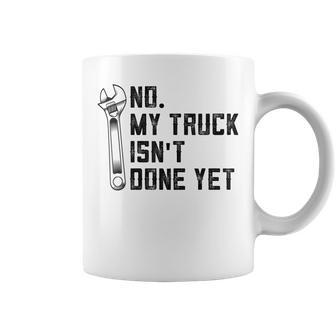No My Truck Isnt Done Yet Funny Mechanic Trucker Coffee Mug | Mazezy CA