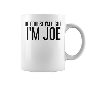 Of Course Im Right Im Joe Name Funny Christmas Gift Idea Coffee Mug | Mazezy