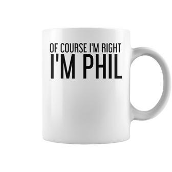 Of Course Im Right Im Phil Name Funny Christmas Gift Idea Coffee Mug | Mazezy