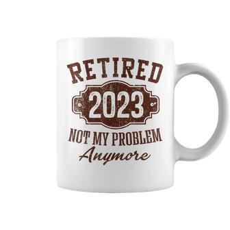 Retired 2023 Not My Problem Anymore Retirement Gifts Male Coffee Mug | Mazezy