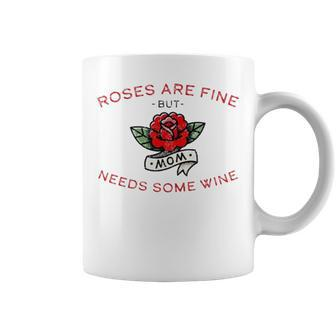 Roses Are Fine But Mom Needs Some Wine Coffee Mug | Mazezy