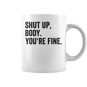 Shut Up Body Youre Fine Funny Gym Motivational Women Men Coffee Mug | Mazezy UK
