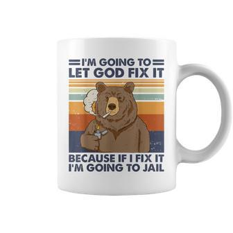Smoking Bear Let God Fix It If I Fix Im Going To Jail Coffee Mug | Mazezy AU