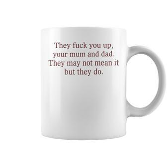That Go Hard They Fuck You Up Your Mum And Dad They May Not Mean It But They Do Coffee Mug | Mazezy