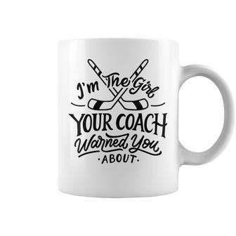 The Girl Your Coach Warned You About Ice Hockey Sports Coffee Mug - Seseable