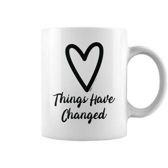 Things Have Changed Heart Motivational Saying Coffee Mug - Seseable