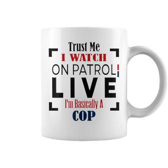Trust Me I Watch On Patrol Live I’M Basically A Cop Coffee Mug - Thegiftio UK