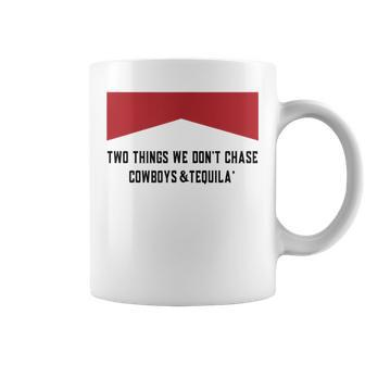 Two Things We Dont Chase Cowboys And Tequila Funny  Coffee Mug