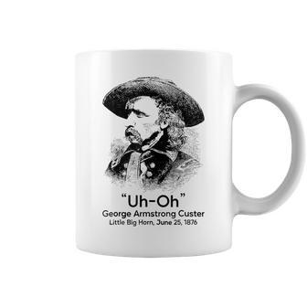 Uh Oh George Armstrong Custer Little Big Horn Coffee Mug | Mazezy
