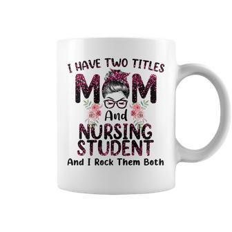 Womens I Have Two Titles Mom & Nursing Student Floral Mothers Day Coffee Mug - Thegiftio UK