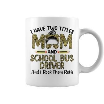 Womens I Have Two Titles Mom & School Bus Driver Mothers Day Coffee Mug | Mazezy