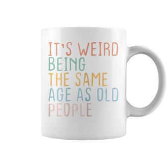 Womens Its Weird Being The Same Age As Old People Sarcastic Retro Coffee Mug - Thegiftio UK