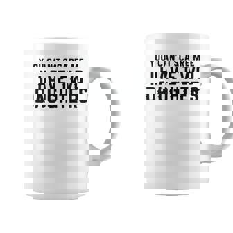 You Cant Scare Me I Have Two Daughters And A Wife Gift For Mens Coffee Mug | Mazezy