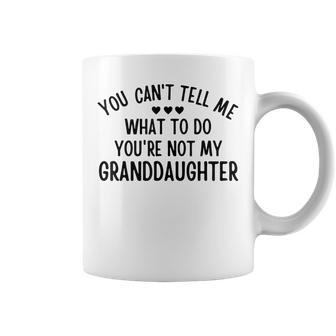 You Cant Tell Me What To Do Youre Not My Granddaughter Gift Coffee Mug | Mazezy