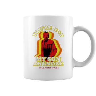 You Re Not My Son Anymore Your Mom S House Shirt Coffee Mug - Thegiftio UK